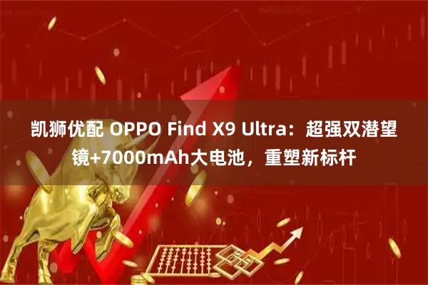 凯狮优配 OPPO Find X9 Ultra：超强双潜望镜+7000mAh大电池，重塑新标杆